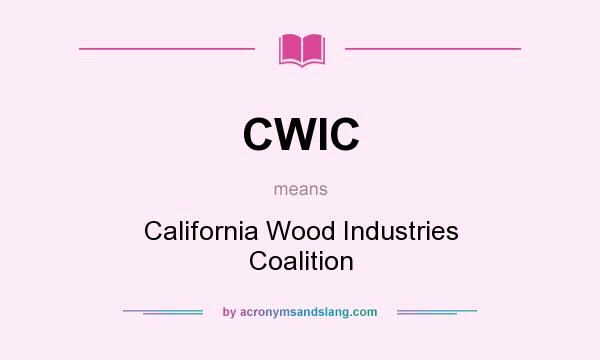 What does CWIC mean? It stands for California Wood Industries Coalition