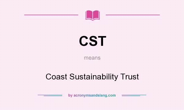 What does CST mean? It stands for Coast Sustainability Trust