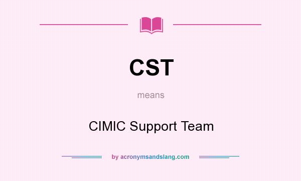 What does CST mean? It stands for CIMIC Support Team