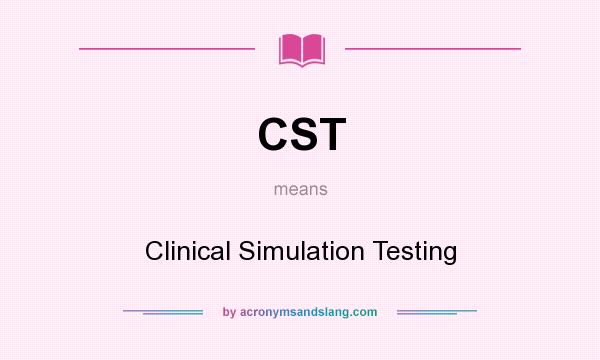 What does CST mean? It stands for Clinical Simulation Testing