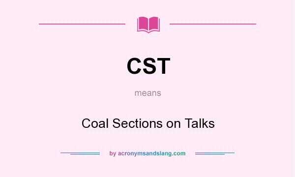 What does CST mean? It stands for Coal Sections on Talks