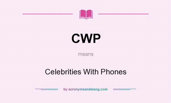 What does CWP mean? It stands for Celebrities With Phones