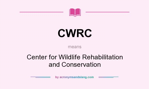 What does CWRC mean? It stands for Center for Wildlife Rehabilitation and Conservation
