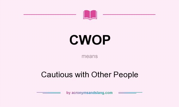 What does CWOP mean? It stands for Cautious with Other People