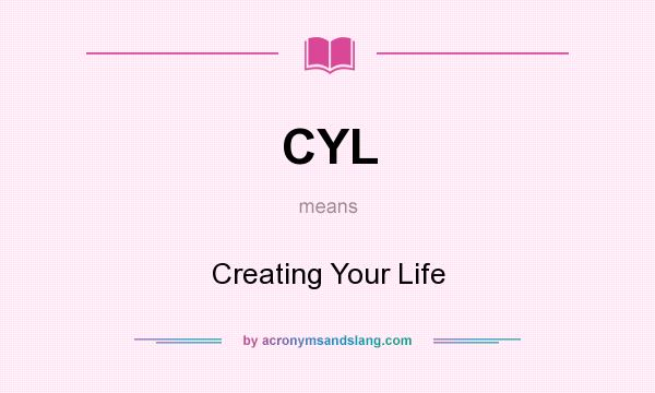 What does CYL mean? It stands for Creating Your Life