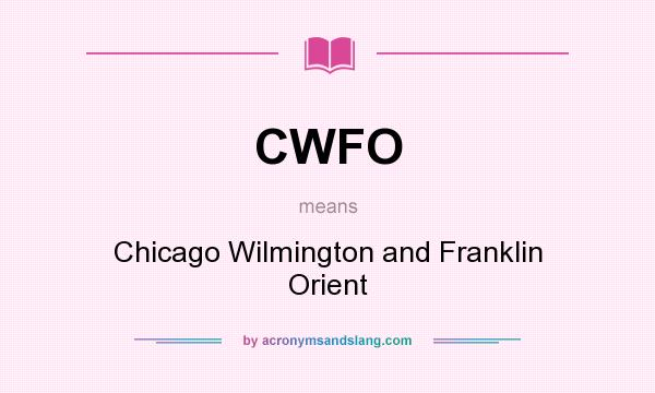 What does CWFO mean? It stands for Chicago Wilmington and Franklin Orient