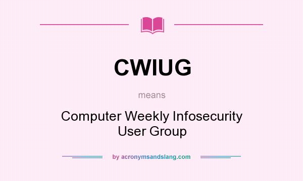 What does CWIUG mean? It stands for Computer Weekly Infosecurity User Group