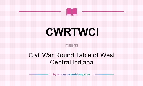 What does CWRTWCI mean? It stands for Civil War Round Table of West Central Indiana