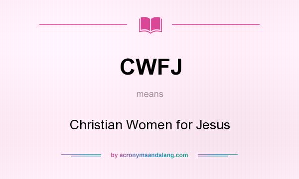 What does CWFJ mean? It stands for Christian Women for Jesus