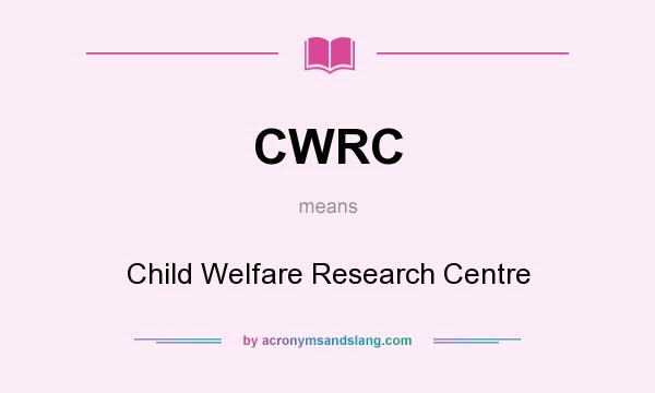 What does CWRC mean? It stands for Child Welfare Research Centre