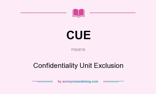 What does CUE mean? It stands for Confidentiality Unit Exclusion