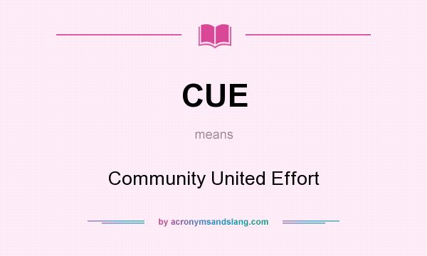 What does CUE mean? It stands for Community United Effort