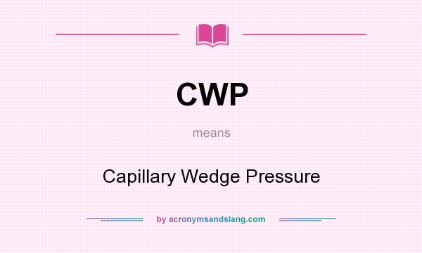 What does CWP mean? It stands for Capillary Wedge Pressure