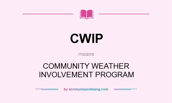 What does CWIP mean? It stands for COMMUNITY WEATHER INVOLVEMENT PROGRAM