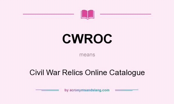 What does CWROC mean? It stands for Civil War Relics Online Catalogue