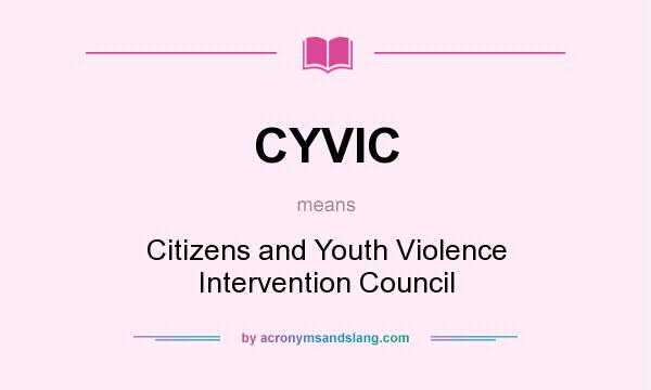 What does CYVIC mean? It stands for Citizens and Youth Violence Intervention Council