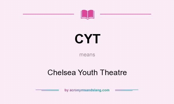What does CYT mean? It stands for Chelsea Youth Theatre