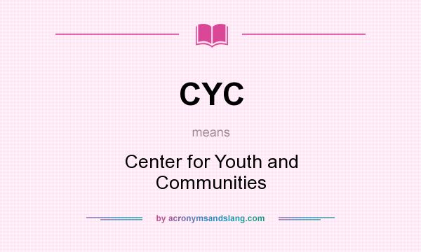 What does CYC mean? It stands for Center for Youth and Communities