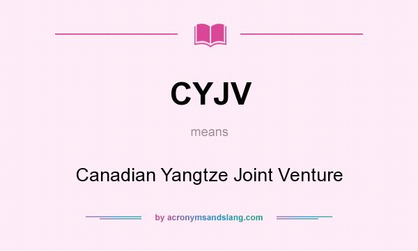 What does CYJV mean? It stands for Canadian Yangtze Joint Venture