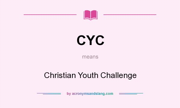 What does CYC mean? It stands for Christian Youth Challenge