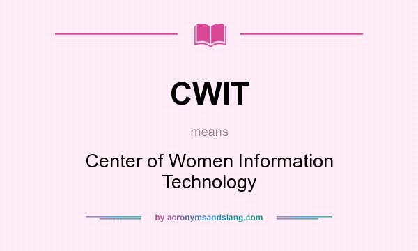 What does CWIT mean? It stands for Center of Women Information Technology