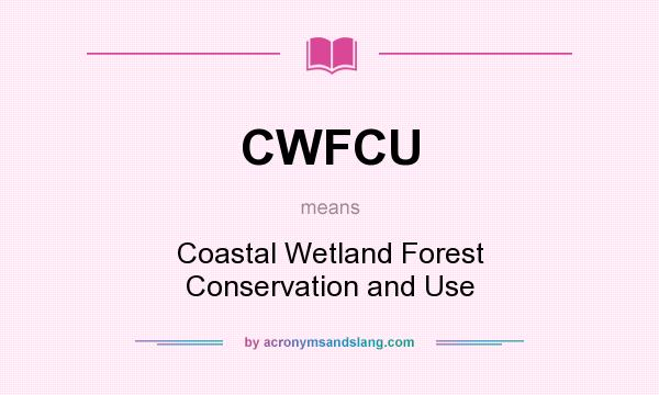 What does CWFCU mean? It stands for Coastal Wetland Forest Conservation and Use