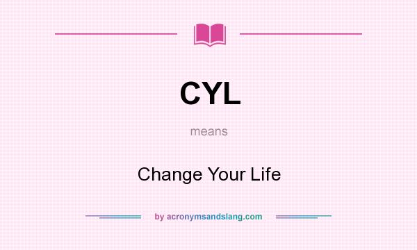 What does CYL mean? It stands for Change Your Life