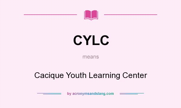 What does CYLC mean? It stands for Cacique Youth Learning Center