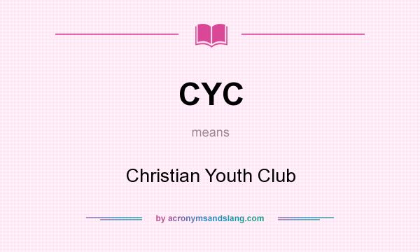 What does CYC mean? It stands for Christian Youth Club