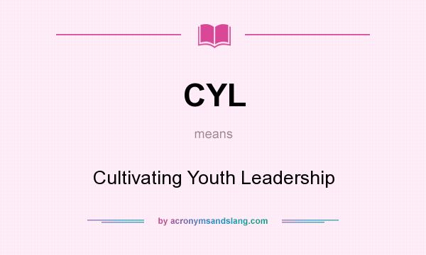 What does CYL mean? It stands for Cultivating Youth Leadership