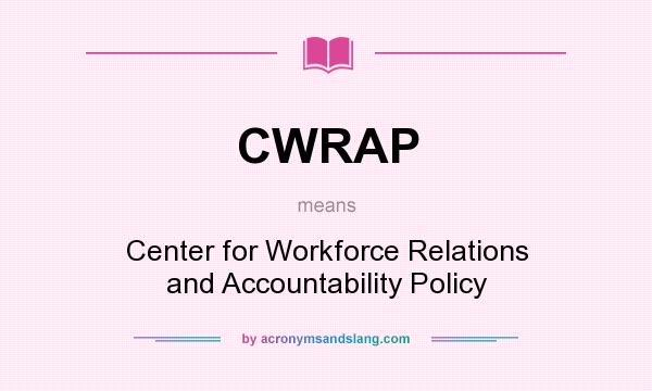 What does CWRAP mean? It stands for Center for Workforce Relations and Accountability Policy