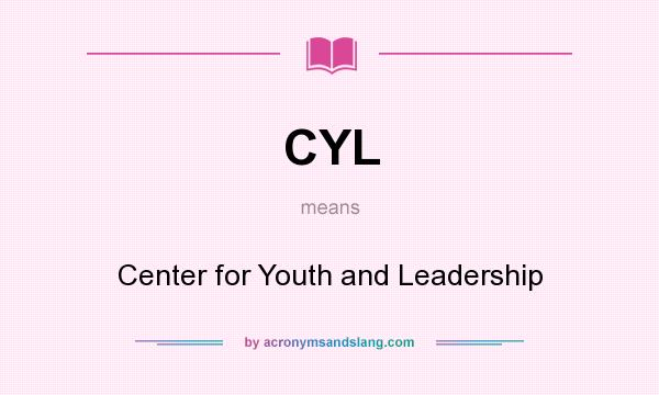 What does CYL mean? It stands for Center for Youth and Leadership