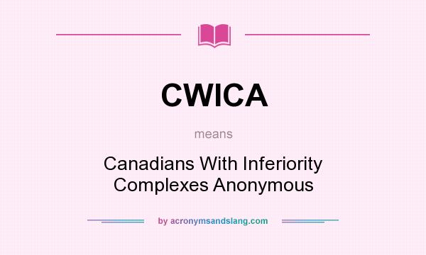 What does CWICA mean? It stands for Canadians With Inferiority Complexes Anonymous