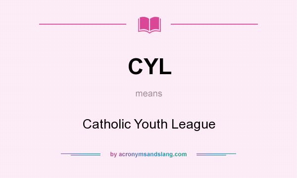 What does CYL mean? It stands for Catholic Youth League