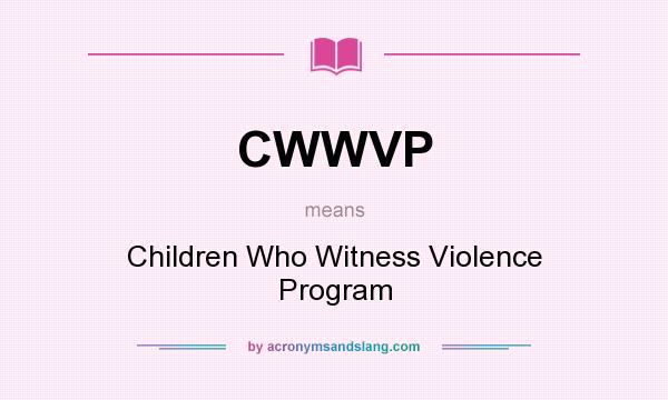 What does CWWVP mean? It stands for Children Who Witness Violence Program