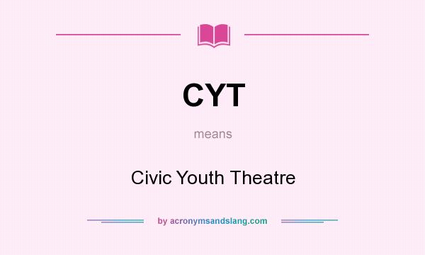 What does CYT mean? It stands for Civic Youth Theatre