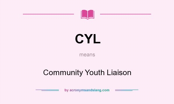What does CYL mean? It stands for Community Youth Liaison