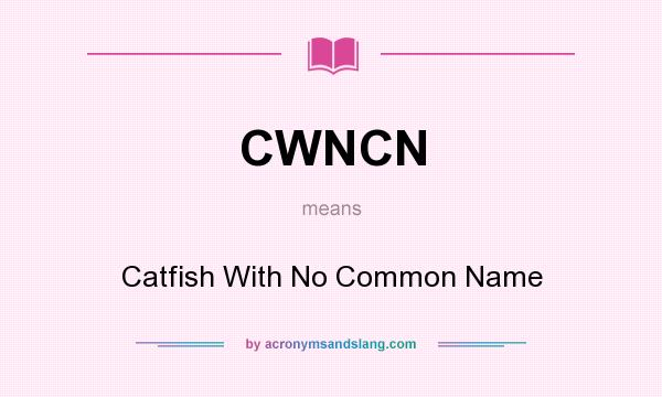 What does CWNCN mean? It stands for Catfish With No Common Name