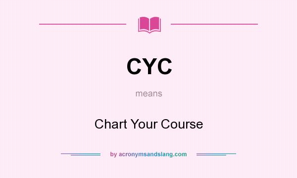 What does CYC mean? It stands for Chart Your Course