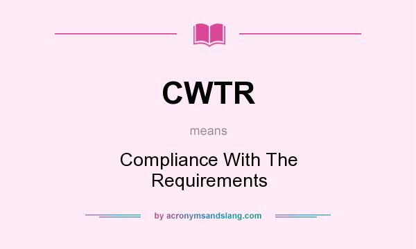 What does CWTR mean? It stands for Compliance With The Requirements