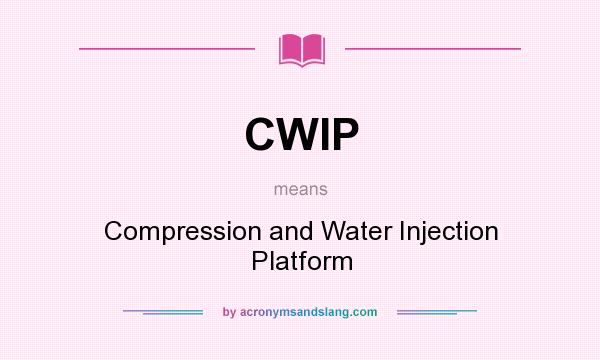 What does CWIP mean? It stands for Compression and Water Injection Platform