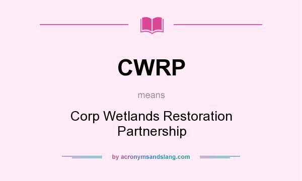 What does CWRP mean? It stands for Corp Wetlands Restoration Partnership