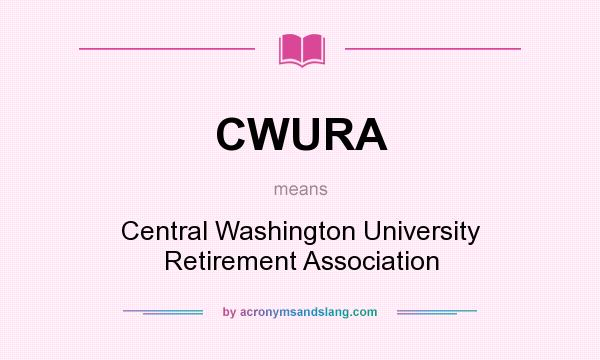 What does CWURA mean? It stands for Central Washington University Retirement Association