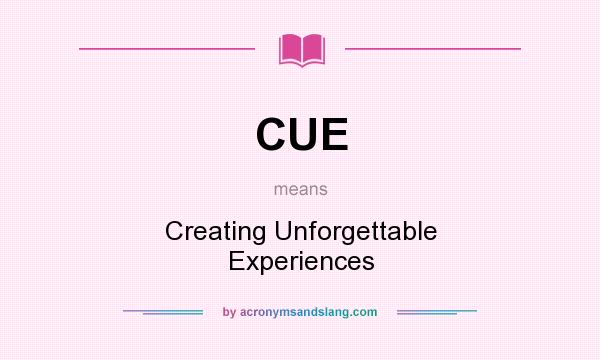 What does CUE mean? It stands for Creating Unforgettable Experiences