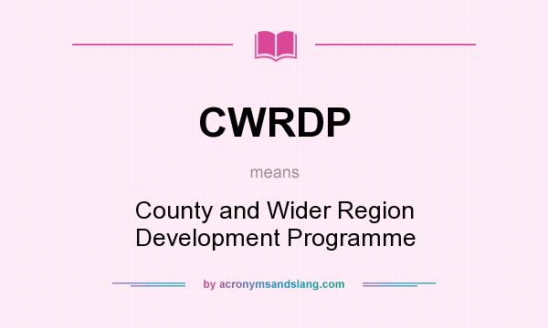 What does CWRDP mean? It stands for County and Wider Region Development Programme
