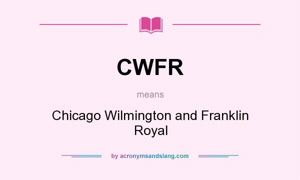What does CWFR mean? It stands for Chicago Wilmington and Franklin Royal
