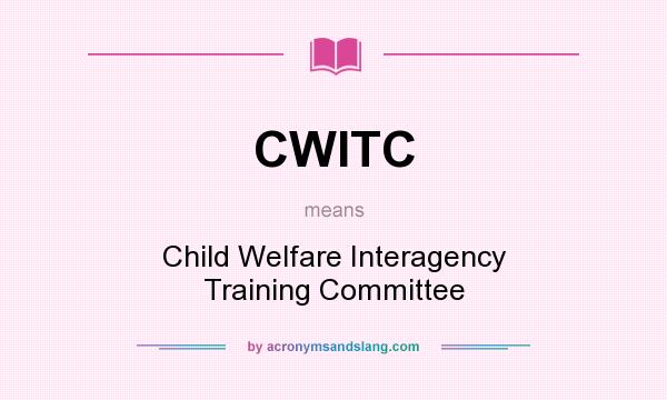 What does CWITC mean? It stands for Child Welfare Interagency Training Committee