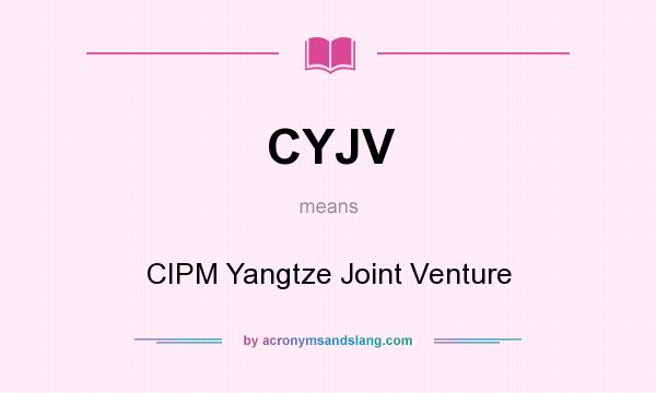 What does CYJV mean? It stands for CIPM Yangtze Joint Venture