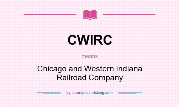 What does CWIRC mean? It stands for Chicago and Western Indiana Railroad Company