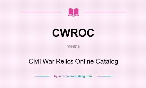What does CWROC mean? It stands for Civil War Relics Online Catalog